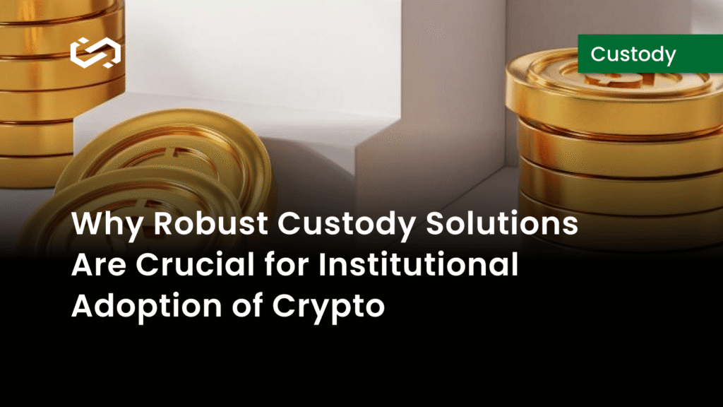 Robust Custody Solutions Crucial for Institutional Adoption of Crypto